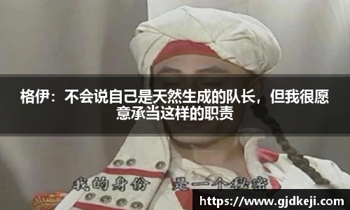 格伊：不会说自己是天然生成的队长，但我很愿意承当这样的职责